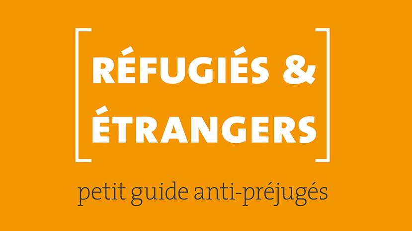 Réfugiés & étrangers: petit guide anti-préjugés du Ciré